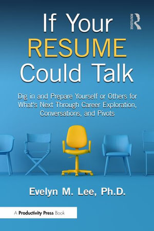 If Your Resume Could Talk : Dig in and Prepare Yourself or Others for What's Next Through Career Exploration, Conversations, and Pivots - Evelyn Mok Lee