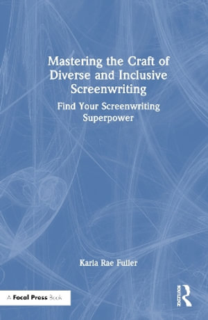 Mastering the Craft of Diverse and Inclusive Screenwriting : Find Your Screenwriting Superpower - Karla Rae Fuller