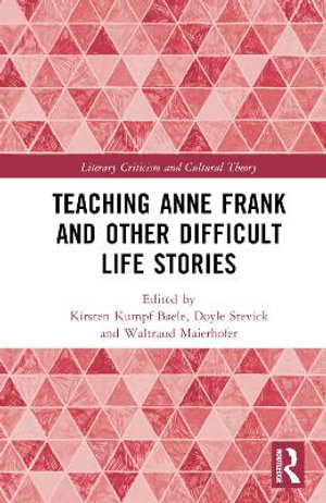 Exploring Anne Frank and Difficult Life Stories : Literary Criticism and Cultural Theory - Kirsten Kumpf Baele