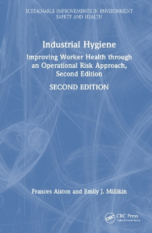 Industrial Hygiene : Improving Worker Health through an Operational Risk Approach, Second Edition - Frances Alston