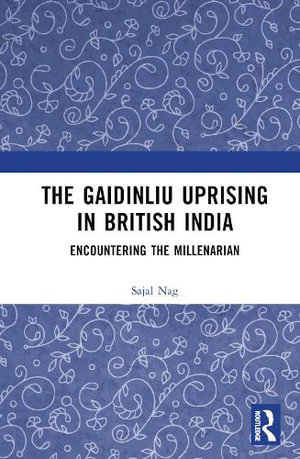 The Gaidinliu Uprising in British India : Encountering the Millenarian - Sajal Nag