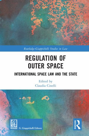 Regulation of Outer Space : International Space Law and the State - Claudia Cinelli