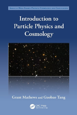 Introduction to Particle Physics and Cosmology : Series in High Energy Physics, Cosmology and Gravitation - Grant Mathews