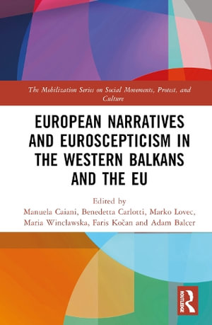 European Narratives and Euroscepticism in the Western Balkans and the EU : Mobilization on Social Movements, Protest, and Culture - Manuela Caiani