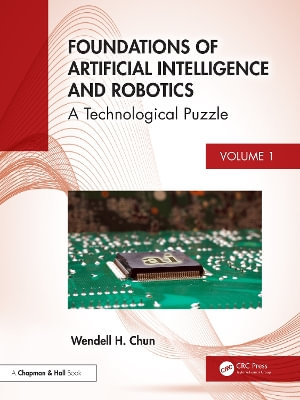 Foundations of Artificial Intelligence and Robotics : Volume 1 A Technological Puzzle - Wendell Chun