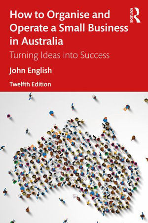 How to Organise and Operate a Small Business in Australia : Turning Ideas into Success - John English