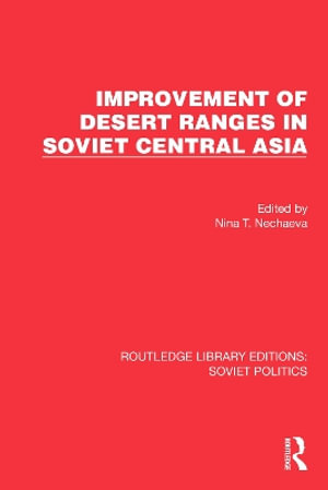 Improvement of Desert Ranges in Soviet Central Asia : Routledge Library Editions: Soviet Politics - Nina T. Nechaeva