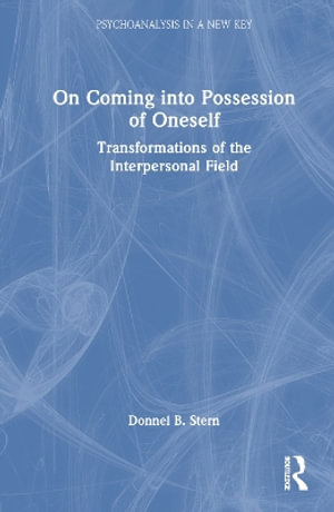 On Coming into Possession of Oneself : Transformations of the Interpersonal Field - Donnel B. Stern