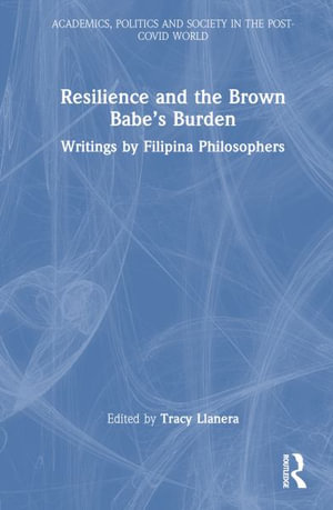 Resilience and the Brown Babe's Burden : Writings by Filipina Philosophers - Tracy Llanera