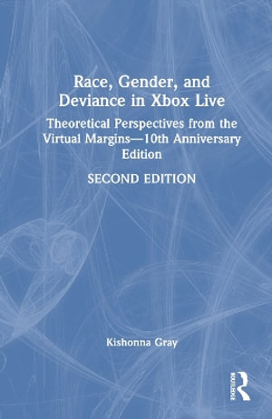 Race, Gender, and Deviance in Xbox Live : Theoretical Perspectives from the Virtual Margins-10th Anniversary Edition - Kishonna L. Gray