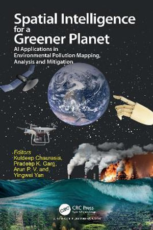 Spatial Intelligence for a Greener Planet : AI Applications in Environmental Pollution Mapping, Analysis and Mitigation - Kuldeep Chaurasia