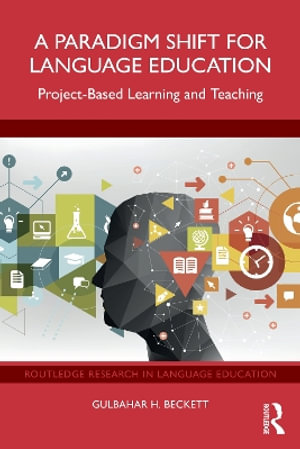 A Paradigm Shift for Language Education : Project-Based Learning and Teaching - Gulbahar H. Beckett