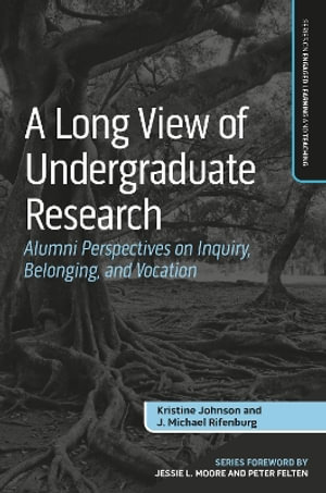 A Long View of Undergraduate Research : Alumni Perspectives on Inquiry, Belonging, and Vocation - Kristine Johnson