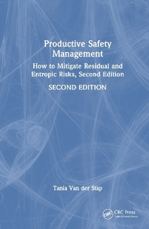 Productive Safety Management : How to Mitigate Residual and Entropic Risks, Second Edition - Tania Van der Stap