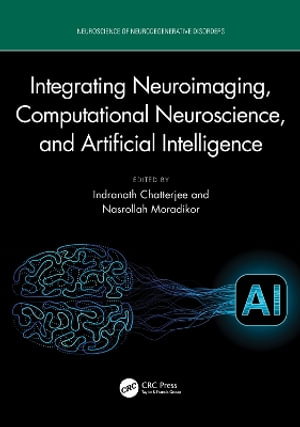 Integrating Neuroimaging, Computational Neuroscience, and Artificial Intelligence : Neuroscience of Neurodegenerative Disease - Indranath Chatterjee