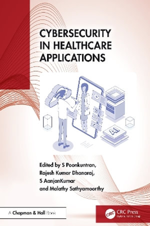 Cybersecurity in Healthcare Applications - S. Poonkuntran