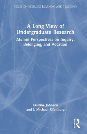 A Long View of Undergraduate Research : Alumni Perspectives on Inquiry, Belonging, and Vocation - Kristine Johnson