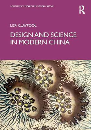 Design and Science in Modern China : Routledge Research in Design History - Lisa Claypool