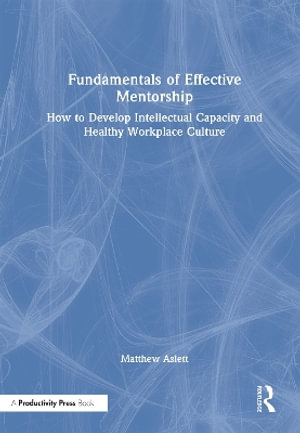 Fundamentals of Effective Mentorship : How to Develop Intellectual Capacity and Healthy Workplace Culture - Matthew Aslett