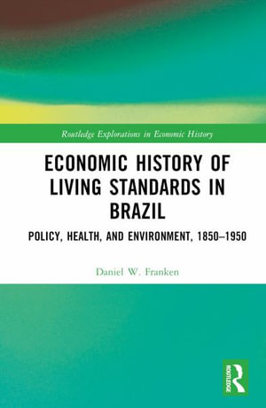 Economic History of Living Standards in Brazil : Policy, Health, and Environment, 1850â"1950 - Daniel W. Franken