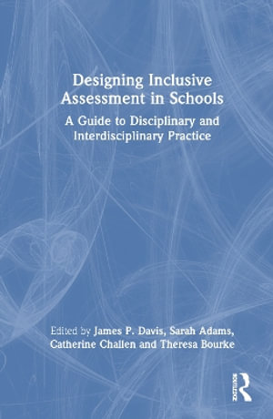 Designing Inclusive Assessment in Schools : A Guide to Disciplinary and Interdisciplinary Practice - James P. Davis