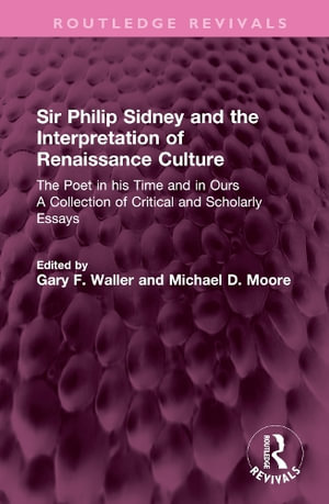 Sir Philip Sidney and the Interpretation of Renaissance Culture : The Poet in his Time and in Ours - Gary F. Waller