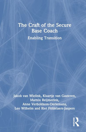 The Craft of the Secure Base Coach : Enabling Transition - Jakob van Wielink