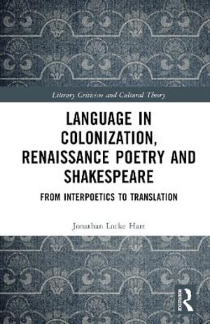 Language in Colonization, Renaissance Poetry and Shakespeare : From Interpoetics to Translation - Jonathan Locke Hart