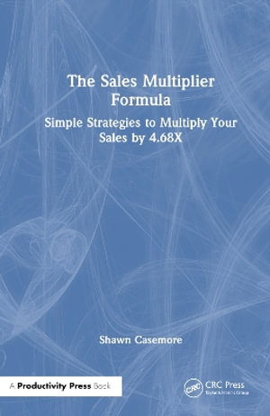 The Sales Multiplier Formula : Simple Strategies to Multiply Your Sales by 4.68X - Shawn Casemore