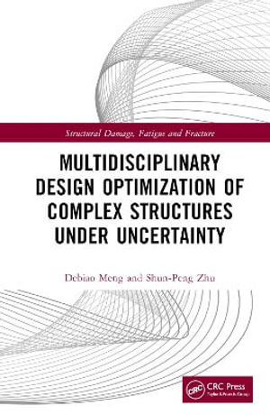 Multidisciplinary Design Optimization of Complex Structures Under Uncertainty : Structural Damage, Fatigue and Fracture - Debiao Meng