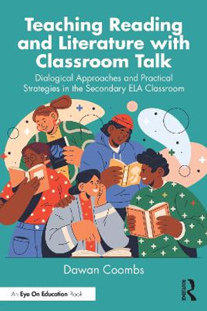 Teaching Reading and Literature with Classroom Talk : Dialogical Approaches and Practical Strategies in the Secondary ELA Classroom - Dawan Coombs