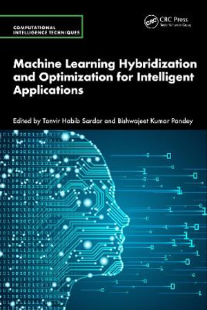 Machine Learning Hybridization and Optimization for Intelligent Applications : Computational Intelligence Techniques - Tanvir Habib Sardar