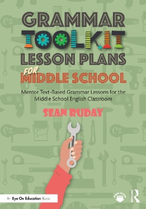 Grammar Toolkit Lesson Plans for Middle School : Mentor Text-Based Grammar Lessons for the Middle School English Classroom - Sean Ruday