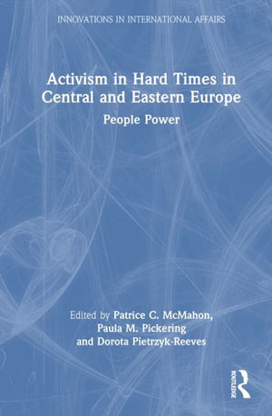 Activism in Hard Times in Central and Eastern Europe : People Power - Patrice C. McMahon