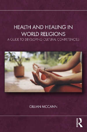 Health and Healing in World Religions : A Guide to Developing Cultural Competencies - Gillian McCann