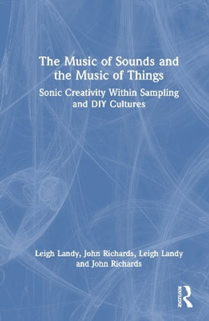 The Music of Sounds and the Music of Things : Sonic Creativity Within Sampling and DIY Cultures - Leigh Landy