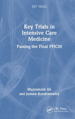 Key Trials in Intensive Care Medicine : Passing the Final FFICM - Muzzammil Ali