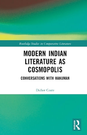 Modern Indian Literature as Cosmopolis : Conversations with Hanuman - Didier Coste