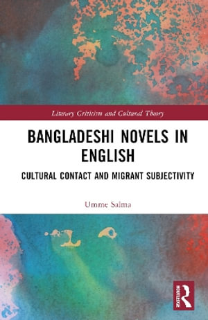 Bangladeshi Novels in English : Cultural Contact and Migrant Subjectivity - Umme Salma