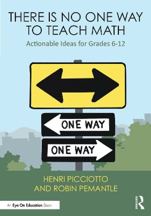 There Is No One Way to Teach Math : Actionable Ideas for Grades 6-12 - Henri Picciotto