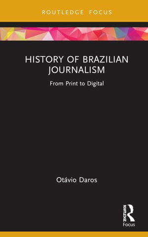 History of Brazilian Journalism : From Print to Digital - Otavio , Brazil) Daros