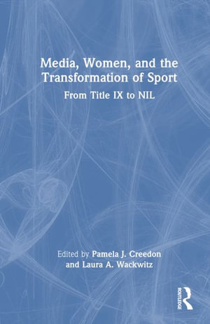 Media, Women, and the Transformation of Sport : From Title IX to NIL - Pamela J. Creedon