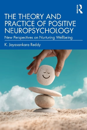 The Theory and Practice of Positive Neuropsychology : New Perspectives on Nurturing Wellbeing - K. Jayasankara Reddy