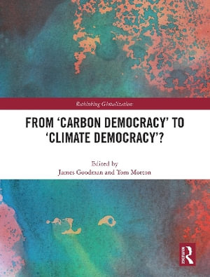 From 'Carbon Democracy' to 'Climate Democracy'? : Rethinking Globalizations - James Goodman