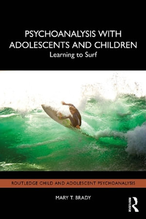 Psychoanalysis with Adolescents and Children : Learning to Surf - Mary T. Brady