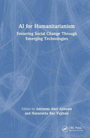 AI for Humanitarianism : Fostering Social Change Through Emerging Technologies - Adeyemi Abel Ajibesin