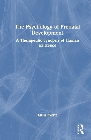 The Psychology of Prenatal Development : A Therapeutic Synopsis of Human Existence - Klaus Evertz