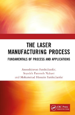 The Laser Manufacturing Process : Fundamentals of Process and Applications - Anooshiravan Farshidianfar