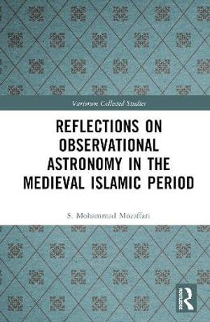 Reflections on Observational Astronomy in the Medieval Islamic Period : Variorum Collected Studies - S. Mohammad Mozaffari