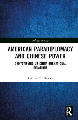 American Paradiplomacy and Chinese Power : Demystifying US-China Subnational Relations - Czeslaw Tubilewicz